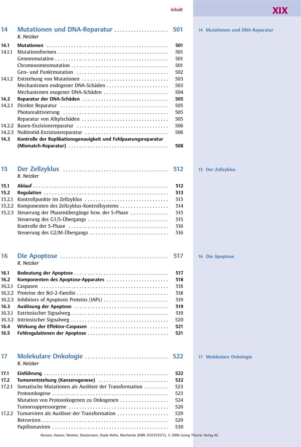 .. 505 Reparatur von Alkylschäden... 505 14.2.2 Basen-Exzisionsreparatur... 506 14.2.3 Nukleotid-Exzisionsreparatur... 506 14.3 Kontrolle der Replikationsgenauigkeit und Fehlpaarungsreparatur Mismatch-Reparatur).