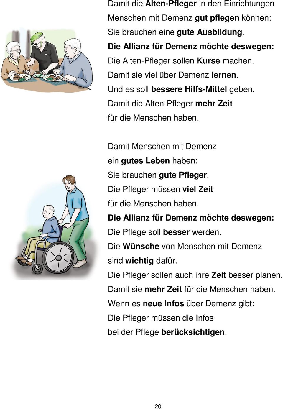 Damit Menschen mit Demenz ein gutes Leben haben: Sie brauchen gute Pfleger. Die Pfleger müssen viel Zeit für die Menschen haben. Die Pflege soll besser werden.