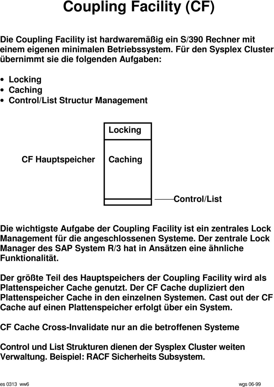 Facility ist ein zentrales Lock Management für die angeschlossenen Systeme. Der zentrale Lock Manager des SAP System R/3 hat in Ansätzen eine ähnliche Funktionalität.