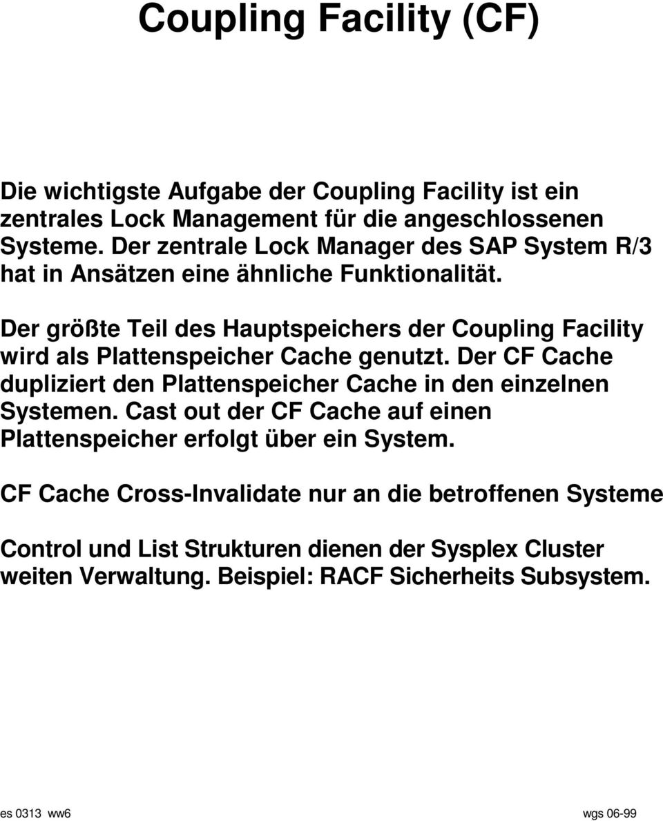 Der größte Teil des Hauptspeichers der Coupling Facility wird als Plattenspeicher Cache genutzt.