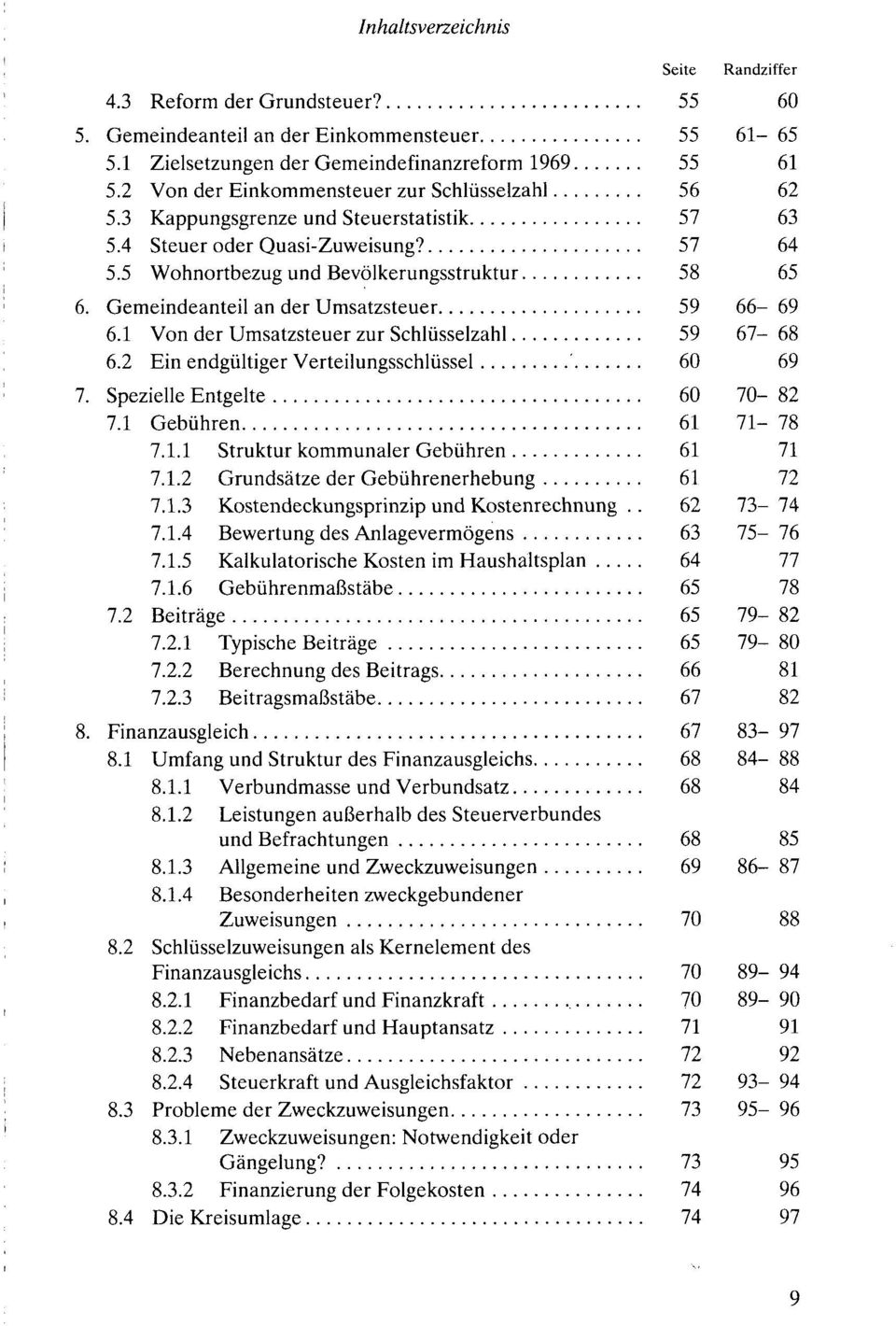 1 Von der Umsatzsteuer zur Schlüsselzahl 59 67-68 6.2 Ein endgültiger Verteilungsschlüssel 60 69 7. Spezielle Entgelte 60 70-82 7.1 Gebühren 61 71-78 7.1.1 Struktur kommunaler Gebühren 61 71 7.1.2 Grundsätze der Gebührenerhebung 61 72 7.