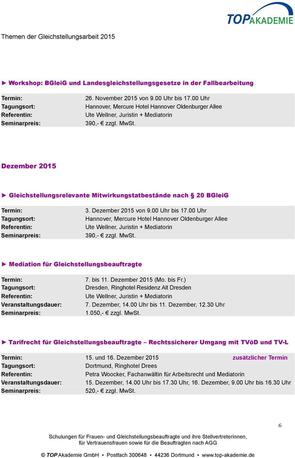 00 Uhr Mediation für Gleichstellungsbeauftragte Veranstaltungsdauer: 7. bis 11. Dezember 2015 (Mo. bis Fr.) Dresden, Ringhotel Residenz Alt Dresden 7. Dezember, 14.00 Uhr bis 11.
