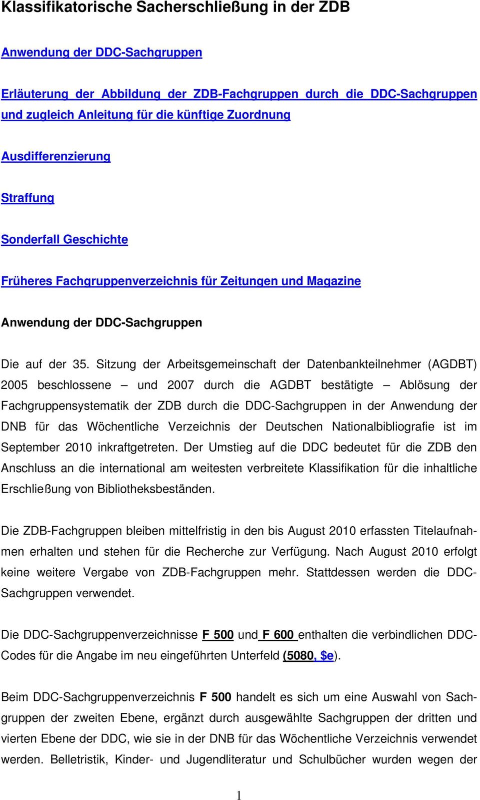 Sitzung der Arbeitsgemeinschaft der Datenbankteilnehmer (AGDBT) 2005 beschlossene und 2007 durch die AGDBT bestätigte Ablösung der Fachgruppensystematik der ZDB durch die in der Anwendung der DNB für