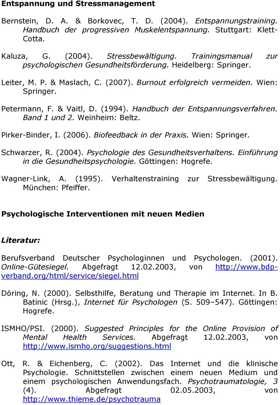 Handbuch der Entspannungsverfahren. Band 1 und 2. Weinheim: Beltz. Pirker-Binder, I. (2006). Biofeedback in der Praxis. Wien: Schwarzer, R. (2004). Psychologie des Gesundheitsverhaltens.