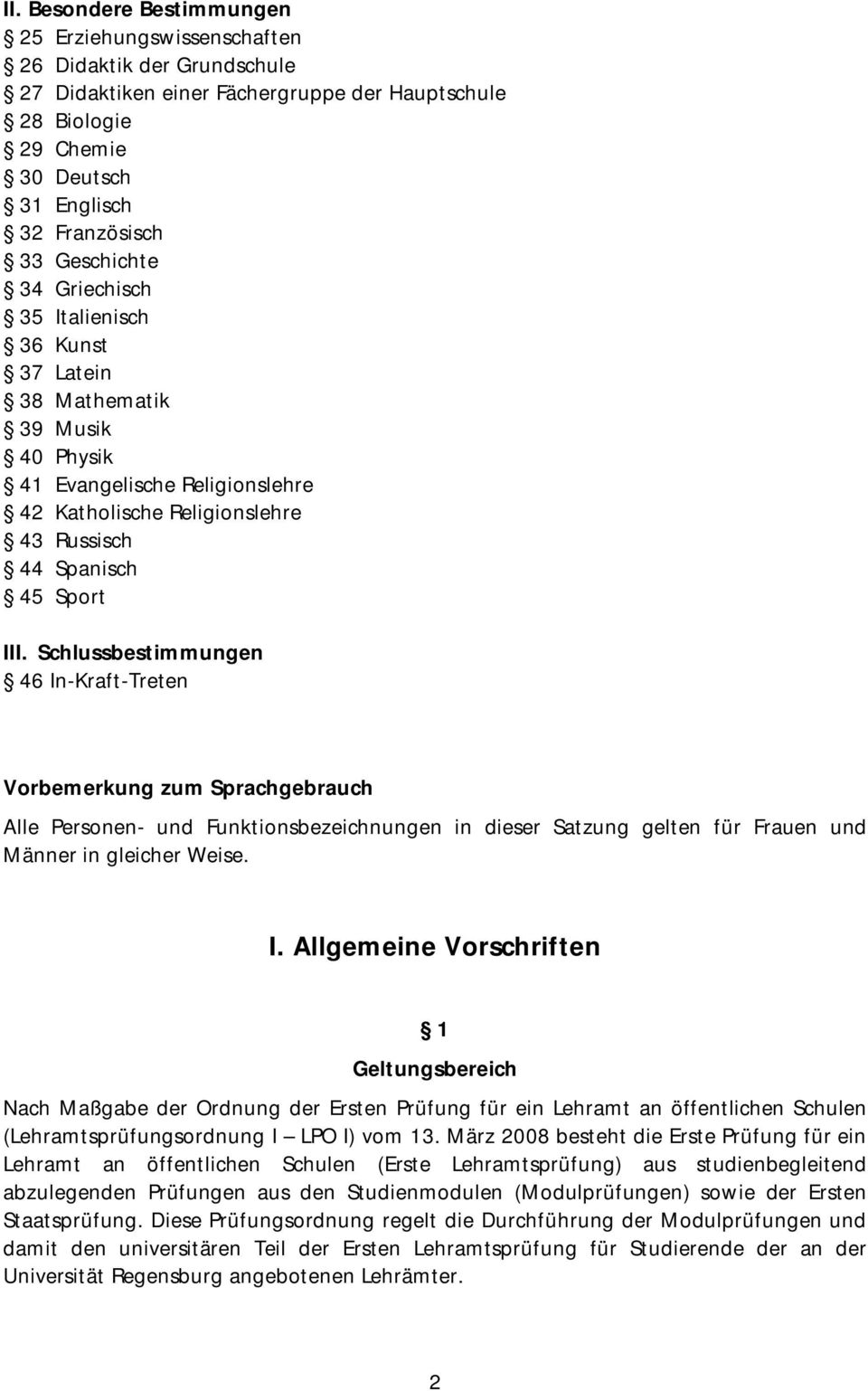 Schlussbestimmungen 46 In-Kraft-Treten Vorbemerkung zum Sprachgebrauch Alle Personen- und Funktionsbezeichnungen in dieser Satzung gelten für Frauen und Männer in gleicher Weise. I. Allgemeine Vorschriften 1 Geltungsbereich Nach Maßgabe der Ordnung der Ersten Prüfung für ein Lehramt an öffentlichen Schulen (Lehramtsprüfungsordnung I LPO I) vom 13.