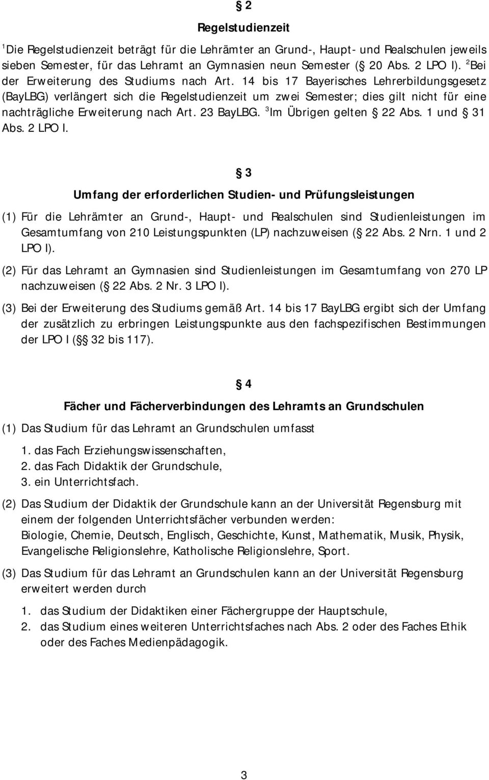 14 bis 17 Bayerisches Lehrerbildungsgesetz (BayLBG) verlängert sich die Regelstudienzeit um zwei Semester; dies gilt nicht für eine nachträgliche Erweiterung nach Art. 23 BayLBG.
