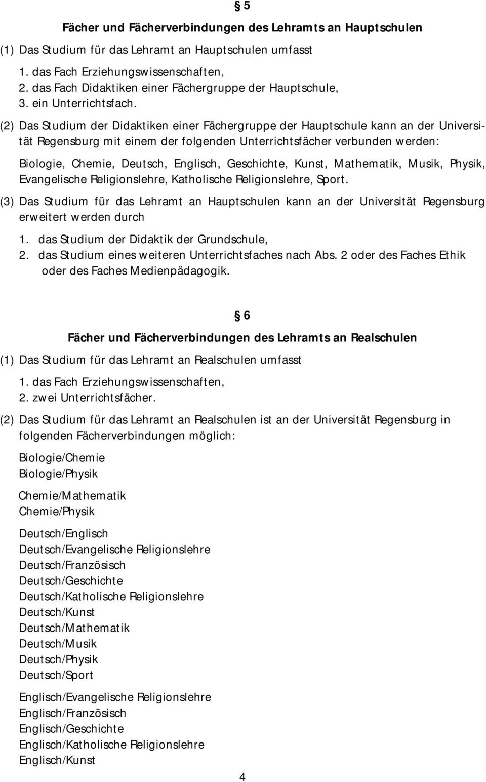 (2) Das Studium der Didaktiken einer Fächergruppe der Hauptschule kann an der Universität Regensburg mit einem der folgenden Unterrichtsfächer verbunden werden: Biologie, Chemie, Deutsch, Englisch,