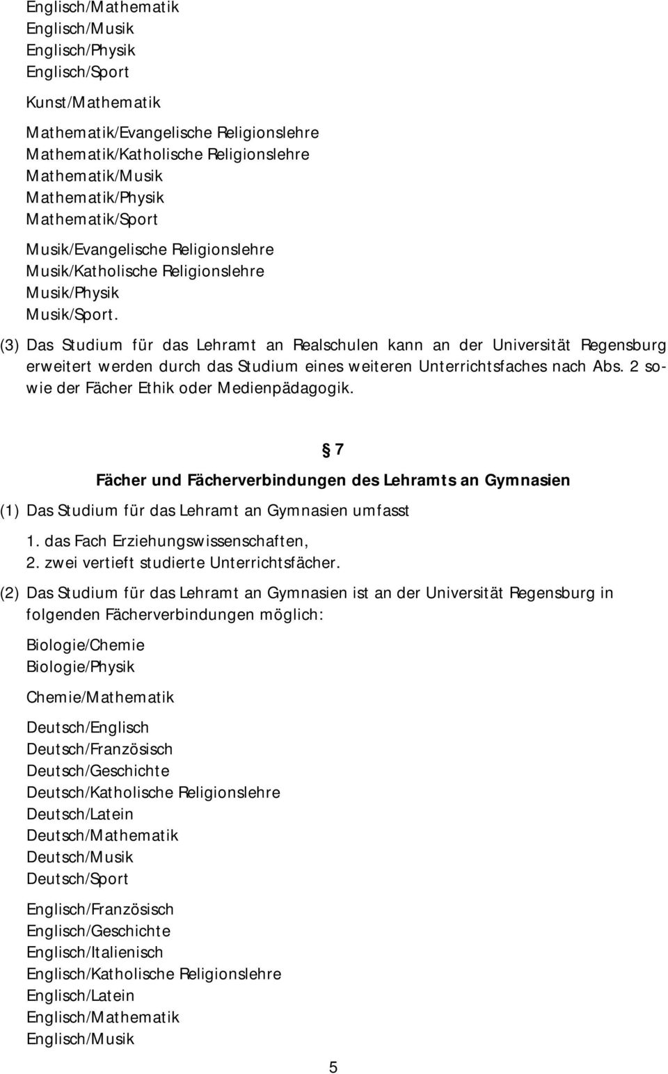 (3) Das Studium für das Lehramt an Realschulen kann an der Universität Regensburg erweitert werden durch das Studium eines weiteren Unterrichtsfaches nach Abs.