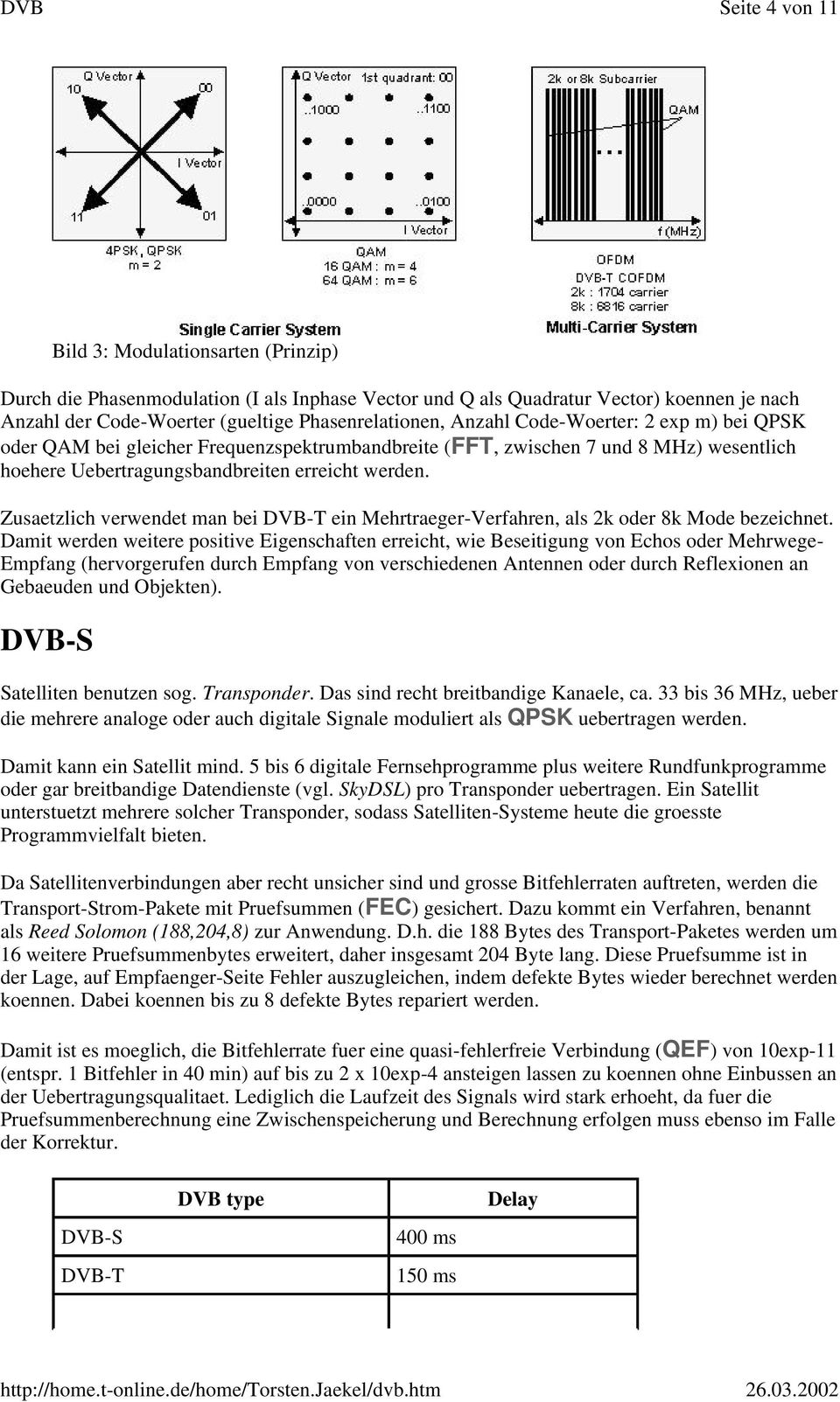 Zusaetzlich verwendet man bei DVB-T ein Mehrtraeger-Verfahren, als 2k oder 8k Mode bezeichnet.