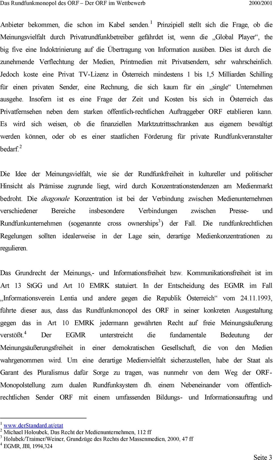 ausüben. Dies ist durch die zunehmende Verflechtung der Medien, Printmedien mit Privatsendern, sehr wahrscheinlich.