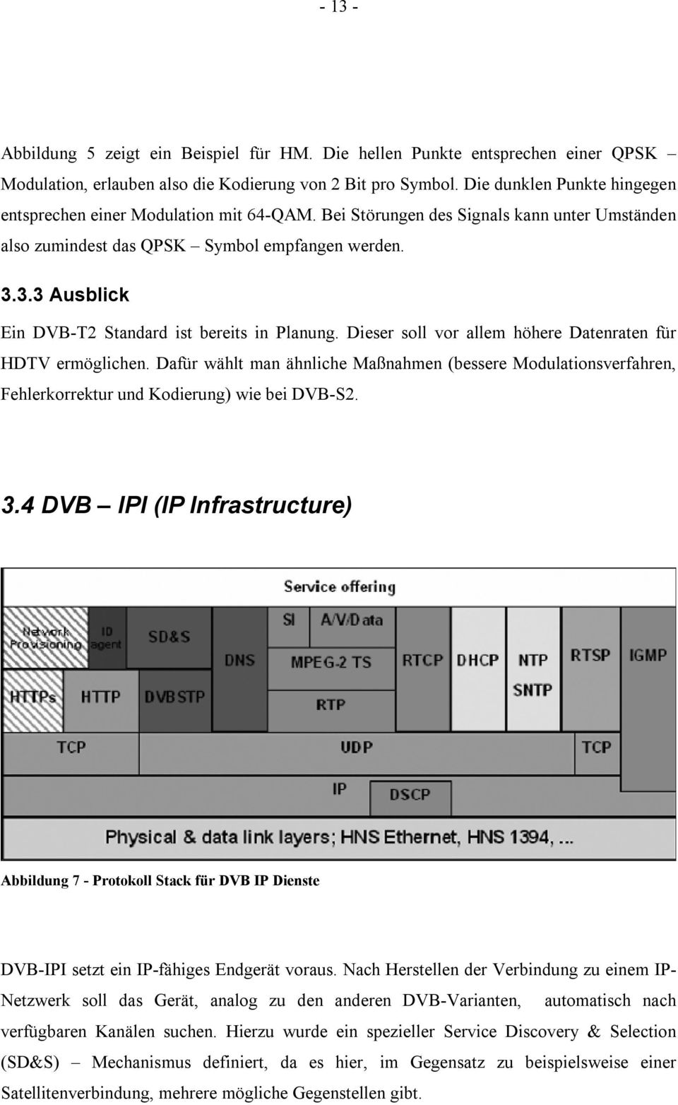 3.3 Ausblick Ein DVB-T2 Standard ist bereits in Planung. Dieser soll vor allem höhere Datenraten für HDTV ermöglichen.