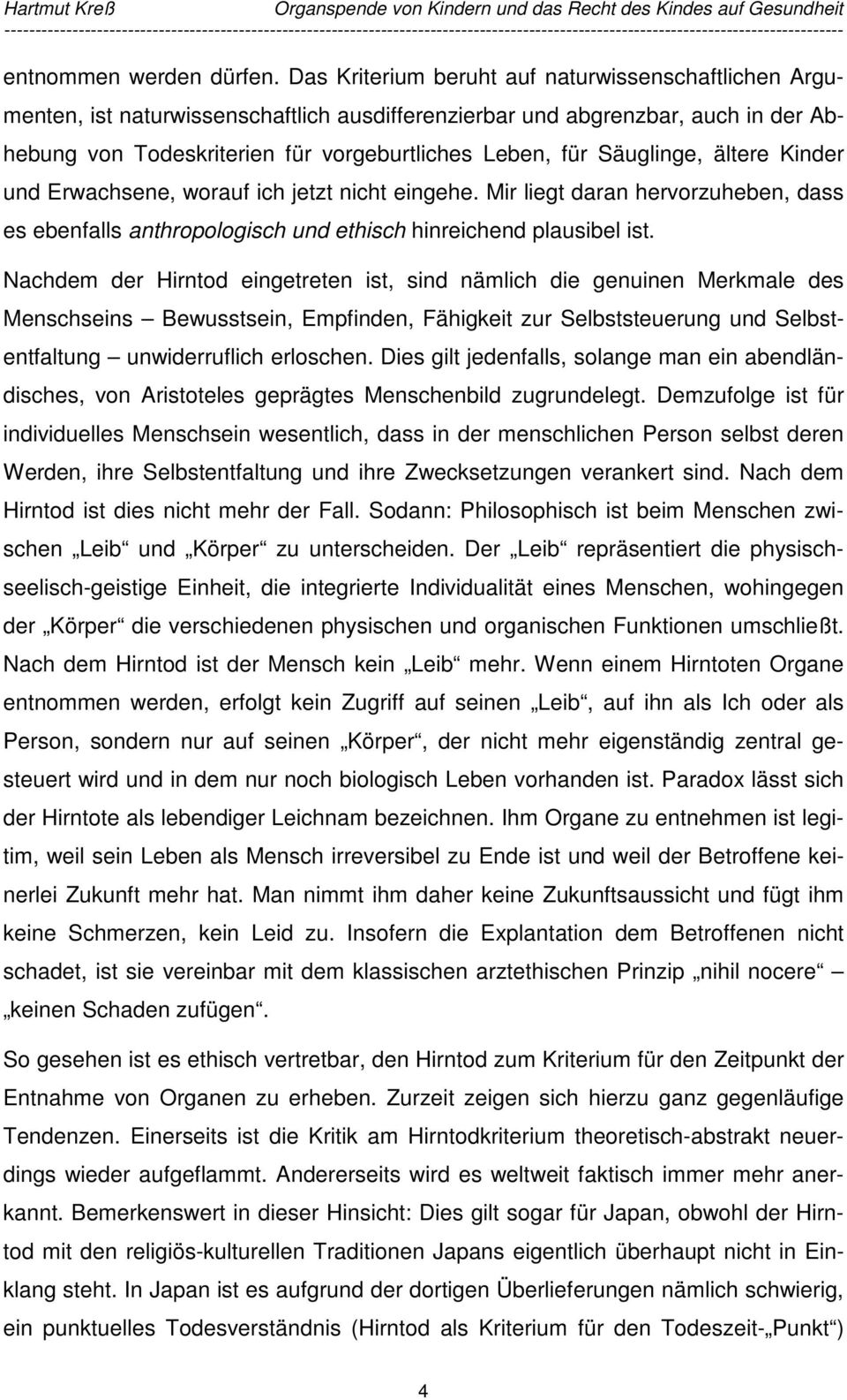 Säuglinge, ältere Kinder und Erwachsene, worauf ich jetzt nicht eingehe. Mir liegt daran hervorzuheben, dass es ebenfalls anthropologisch und ethisch hinreichend plausibel ist.