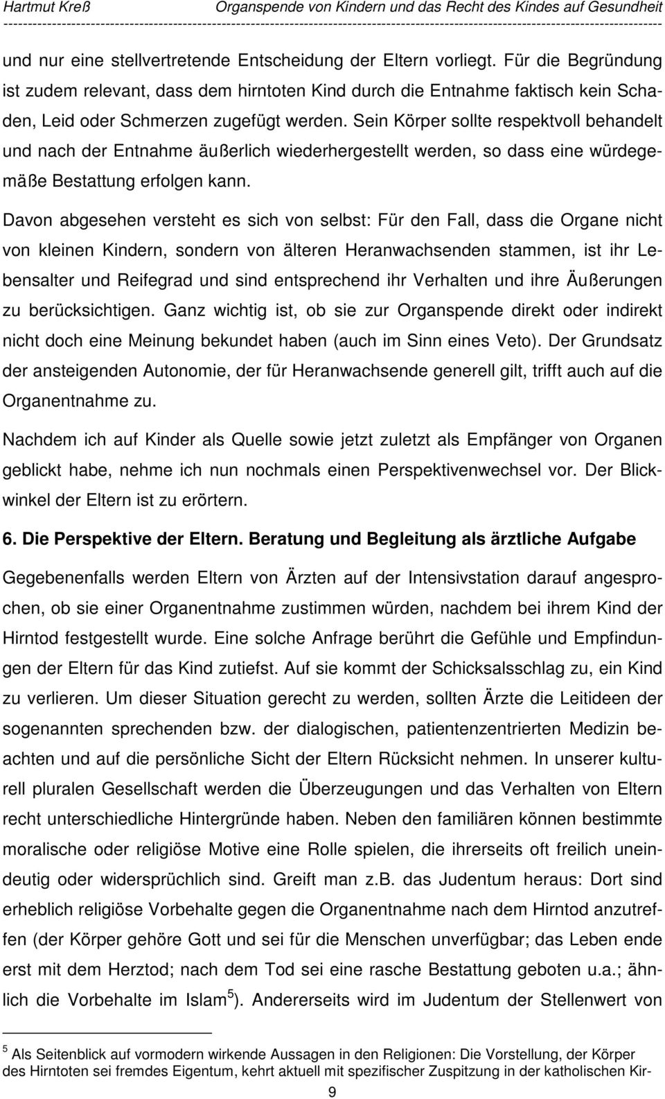 Sein Körper sollte respektvoll behandelt und nach der Entnahme äußerlich wiederhergestellt werden, so dass eine würdegemäße Bestattung erfolgen kann.