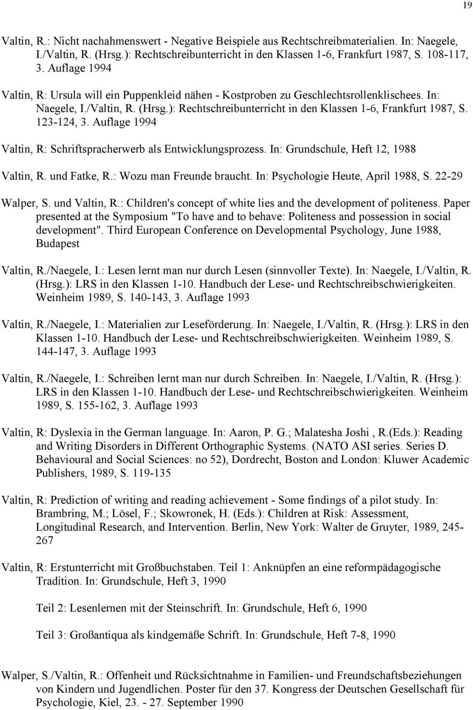 123-124, 3. Auflage 1994 Valtin, R: Schriftspracherwerb als Entwicklungsprozess. In: Grundschule, Heft 12, 1988 Valtin, R. und Fatke, R.: Wozu man Freunde braucht.