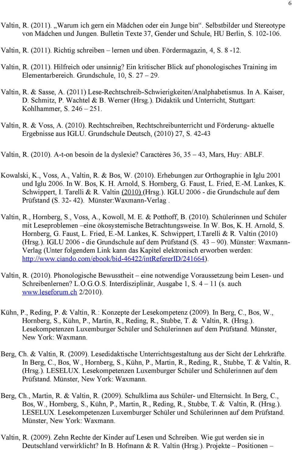 (2011) Lese-Rechtschreib-Schwierigkeiten/Analphabetismus. In A. Kaiser, D. Schmitz, P. Wachtel & B. Werner (Hrsg.). Didaktik und Unterricht, Stuttgart: Kohlhammer, S. 246 251. Valtin, R. & Voss, A.