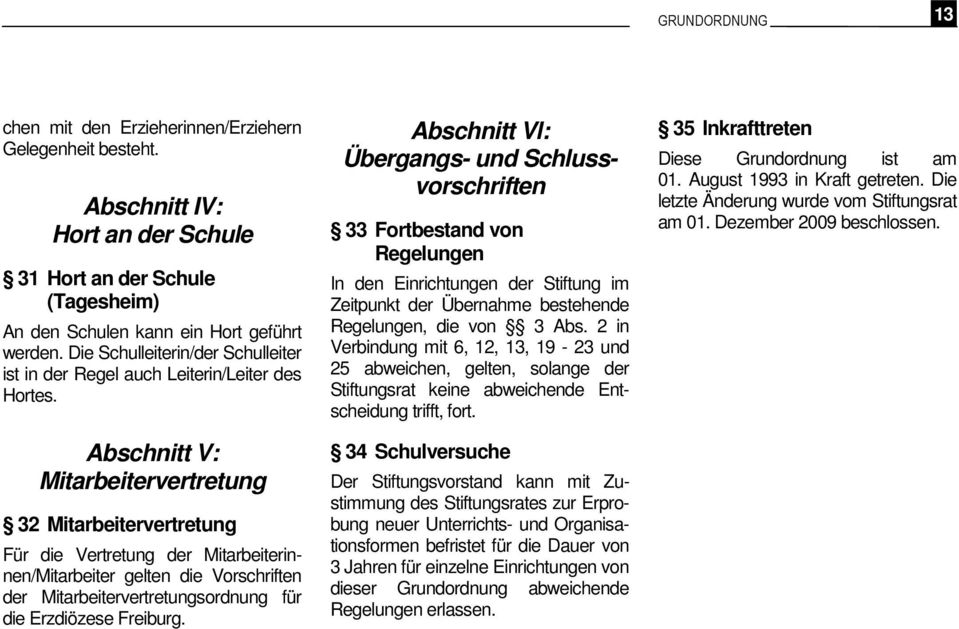Abschnitt V: Mitarbeitervertretung 32 Mitarbeitervertretung Für die Vertretung der Mitarbeiterinnen/Mitarbeiter gelten die Vorschriften der Mitarbeitervertretungsordnung für die Erzdiözese Freiburg.