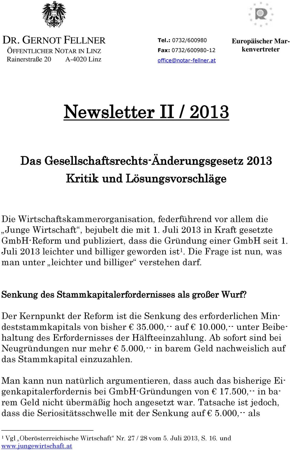 Wirtschaft, bejubelt die mit 1. Juli 2013 in Kraft gesetzte GmbH-Reform und publiziert, dass die Gründung einer GmbH seit 1. Juli 2013 leichter und billiger geworden ist 1.