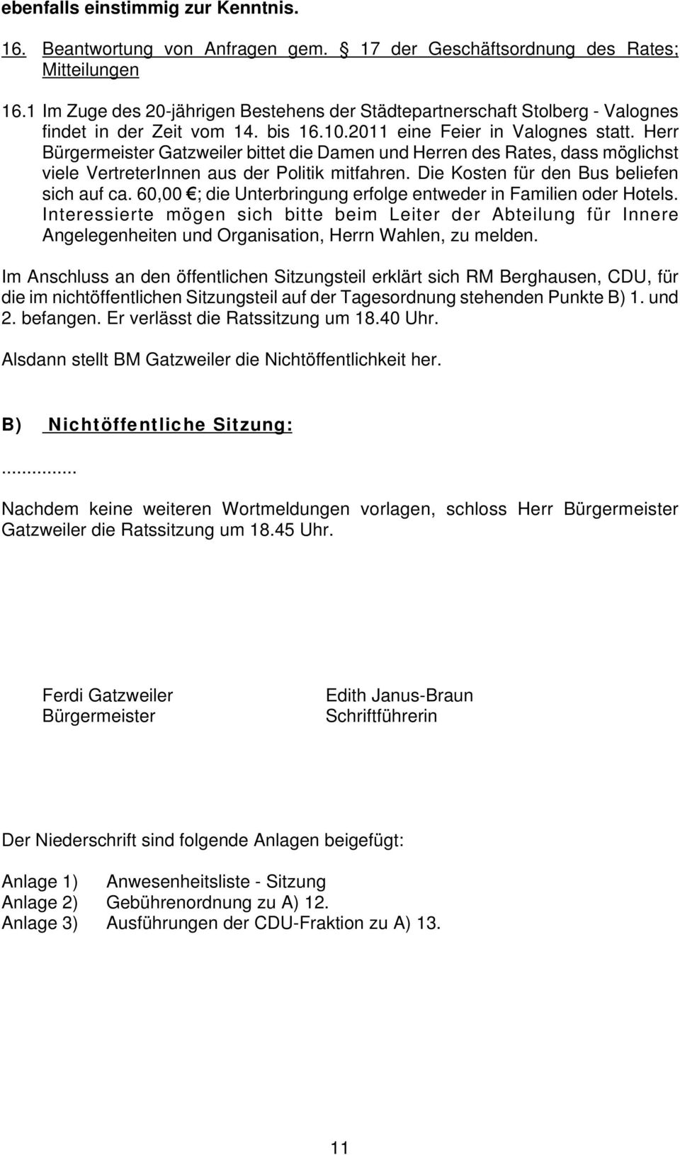 Herr Bürgermeister Gatzweiler bittet die Damen und Herren des Rates, dass möglichst viele VertreterInnen aus der Politik mitfahren. Die Kosten für den Bus beliefen sich auf ca.