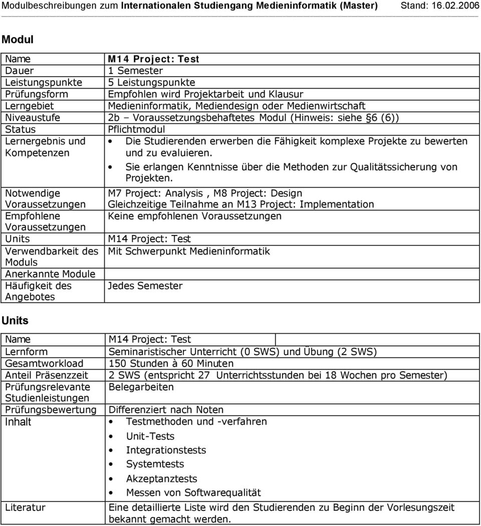 M7 Prject: Analysis, M8 Prject: Design Gleichzeitige Teilnahme an M13 Prject: Implementatin Keine empfhlenen M14 Prject: Test Jedes Semester M14 Prject: Test Lernfrm Seminaristischer