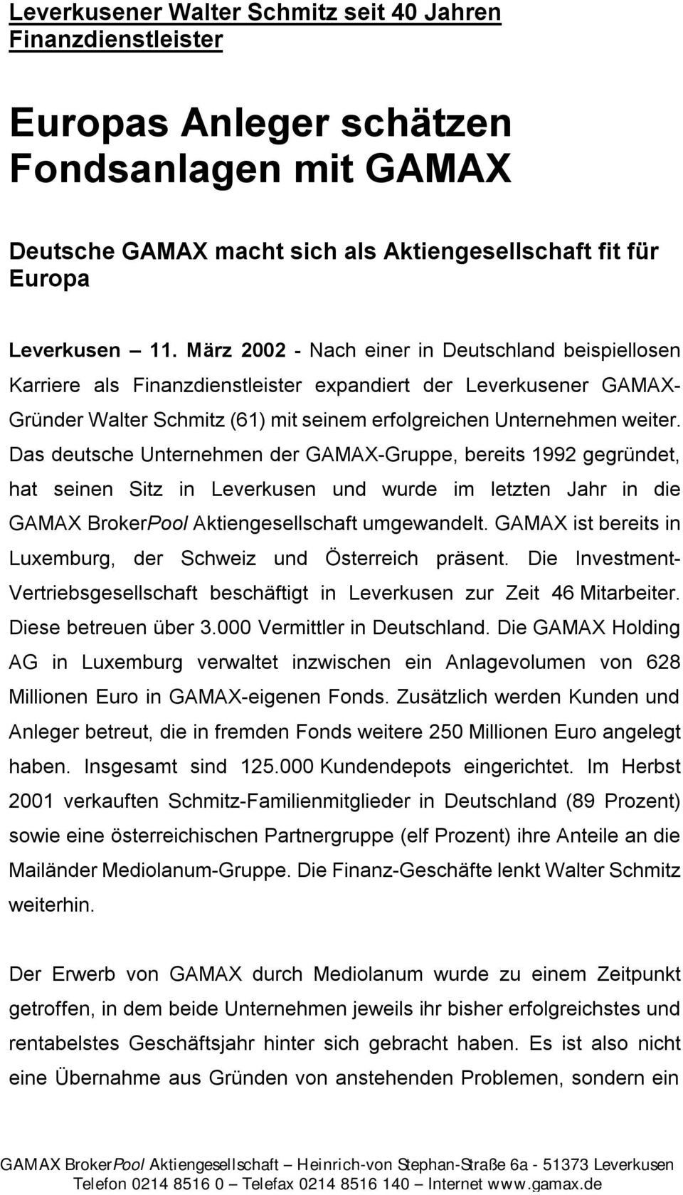 Das deutsche Unternehmen der GAMAX-Gruppe, bereits 1992 gegründet, hat seinen Sitz in Leverkusen und wurde im letzten Jahr in die GAMAX BrokerPool Aktiengesellschaft umgewandelt.