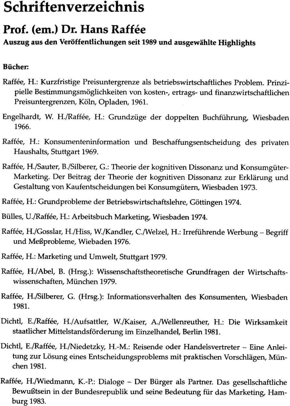 Engelhardt, W. H./Raffee, H.: Grundzüge der doppelten Buchführung, Wiesbaden 1966. Raffee, H.: Konsumenteninformation und Beschaffungsentscheidung des privaten Haushalts, Stuttgart 1969. Raffee, H./Sauter, B.