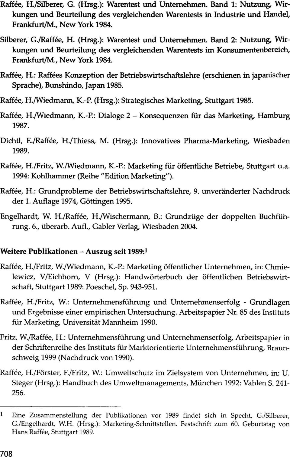 : Raffees Konzeption der Betriebswirtschaftslehre (erschienen in japanischer Sprache), Bunshindo, Japan 1985. Raffee, H./Wiedmann, K.-P. (Hrsg.): Strategisches Marketing, Stuttgart 1985. Raffee, H./Wiedmann, K.-P.: Dialoge 2 - Konsequenzen für das Marketing, Hamburg 1987.