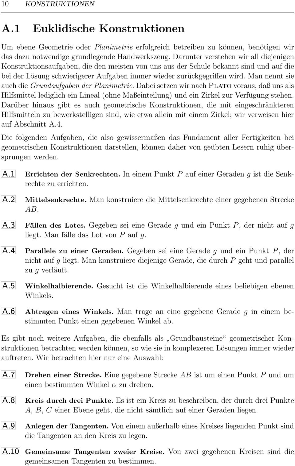 Man nennt sie auch die Grundaufgaben der Planimetrie. abei setzen wir nach Plato voraus, daß uns als Hilfsmittel lediglich ein Lineal (ohne Maßeinteilung) und ein Zirkel zur Verfügung stehen.