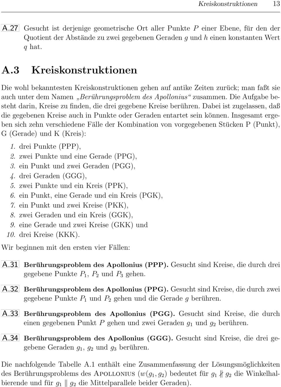 ie ufgabe besteht darin, Kreise zu finden, die drei gegebene Kreise berühren. abei ist zugelassen, daß die gegebenen Kreise auch in Punkte oder Geraden entartet sein können.