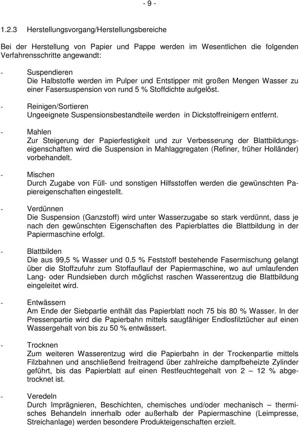 und Entstipper mit großen Mengen Wasser zu einer Fasersuspension von rund 5 % Stoffdichte aufgelöst. - Reinigen/Sortieren Ungeeignete Suspensionsbestandteile werden in Dickstoffreinigern entfernt.