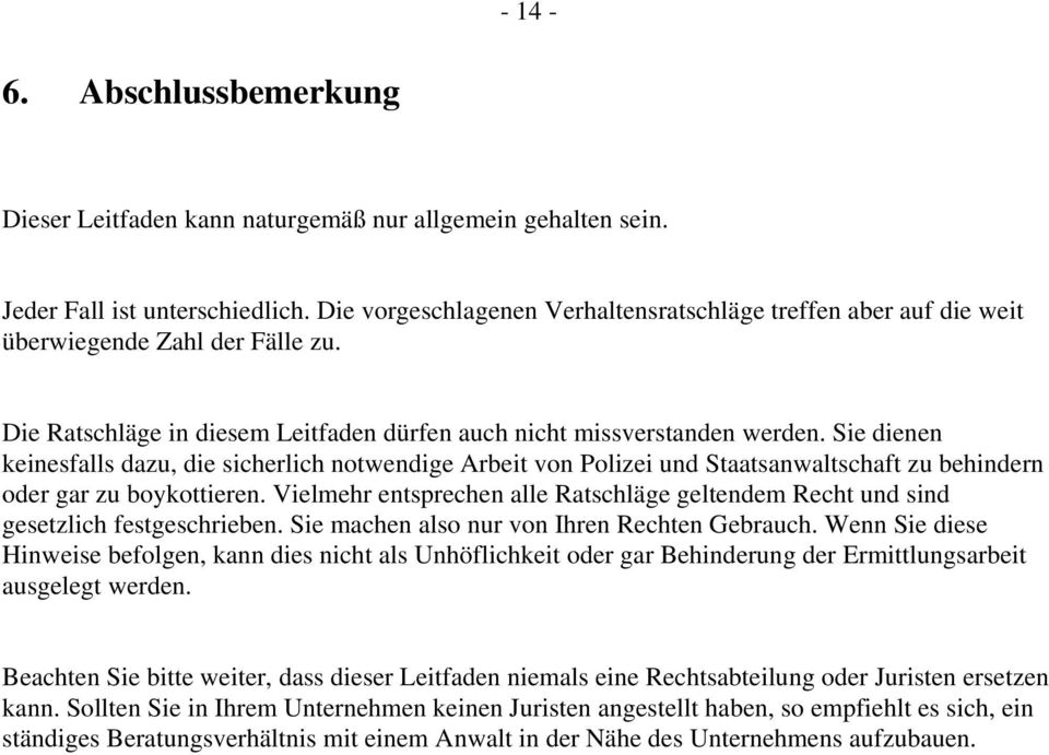 Sie dienen keinesfalls dazu, die sicherlich notwendige Arbeit von Polizei und Staatsanwaltschaft zu behindern oder gar zu boykottieren.