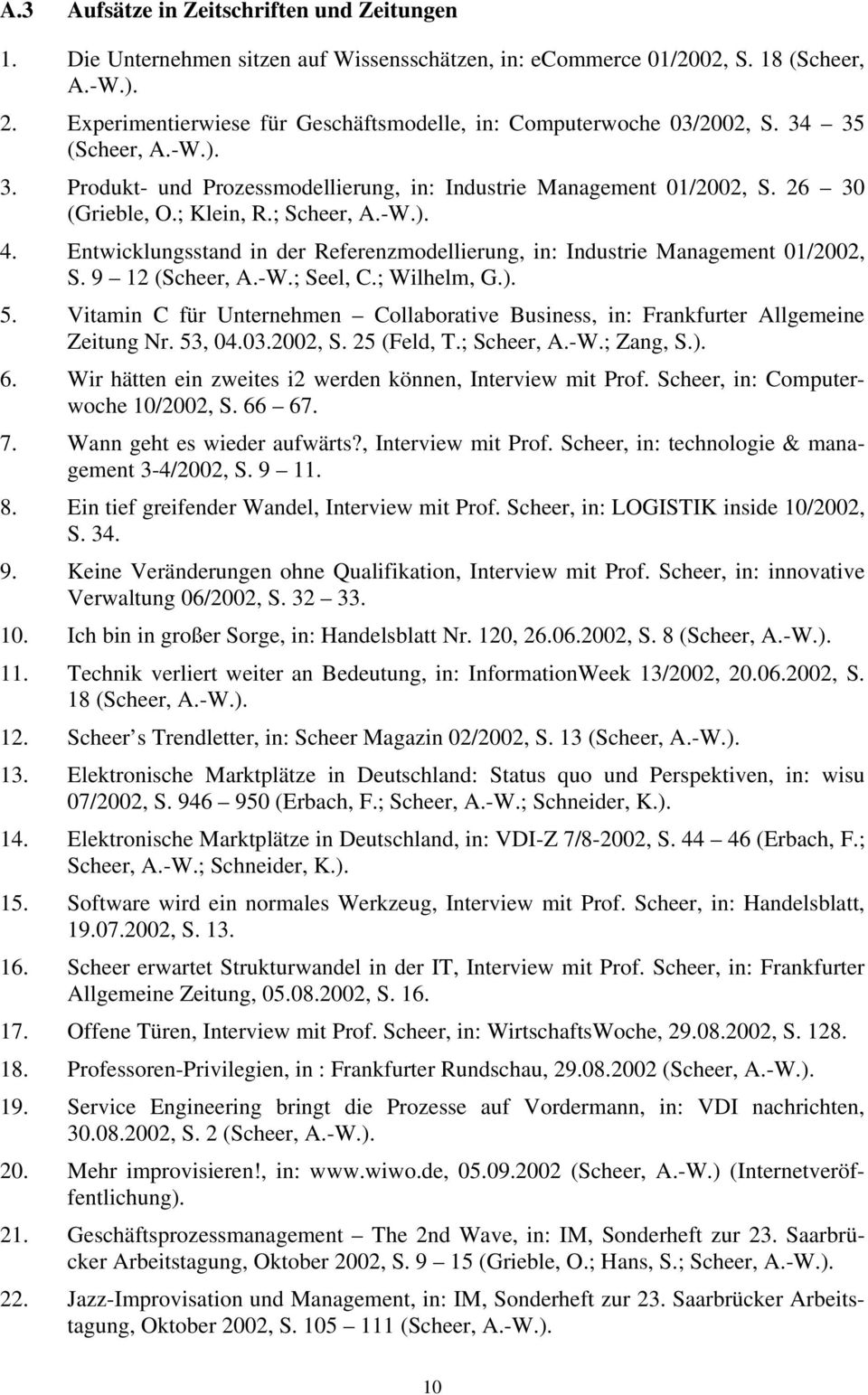 ; Scheer, A.-W.). 4. Entwicklungsstand in der Referenzmodellierung, in: Industrie Management 01/2002, S. 9 12 (Scheer, A.-W.; Seel, C.; Wilhelm, G.). 5.