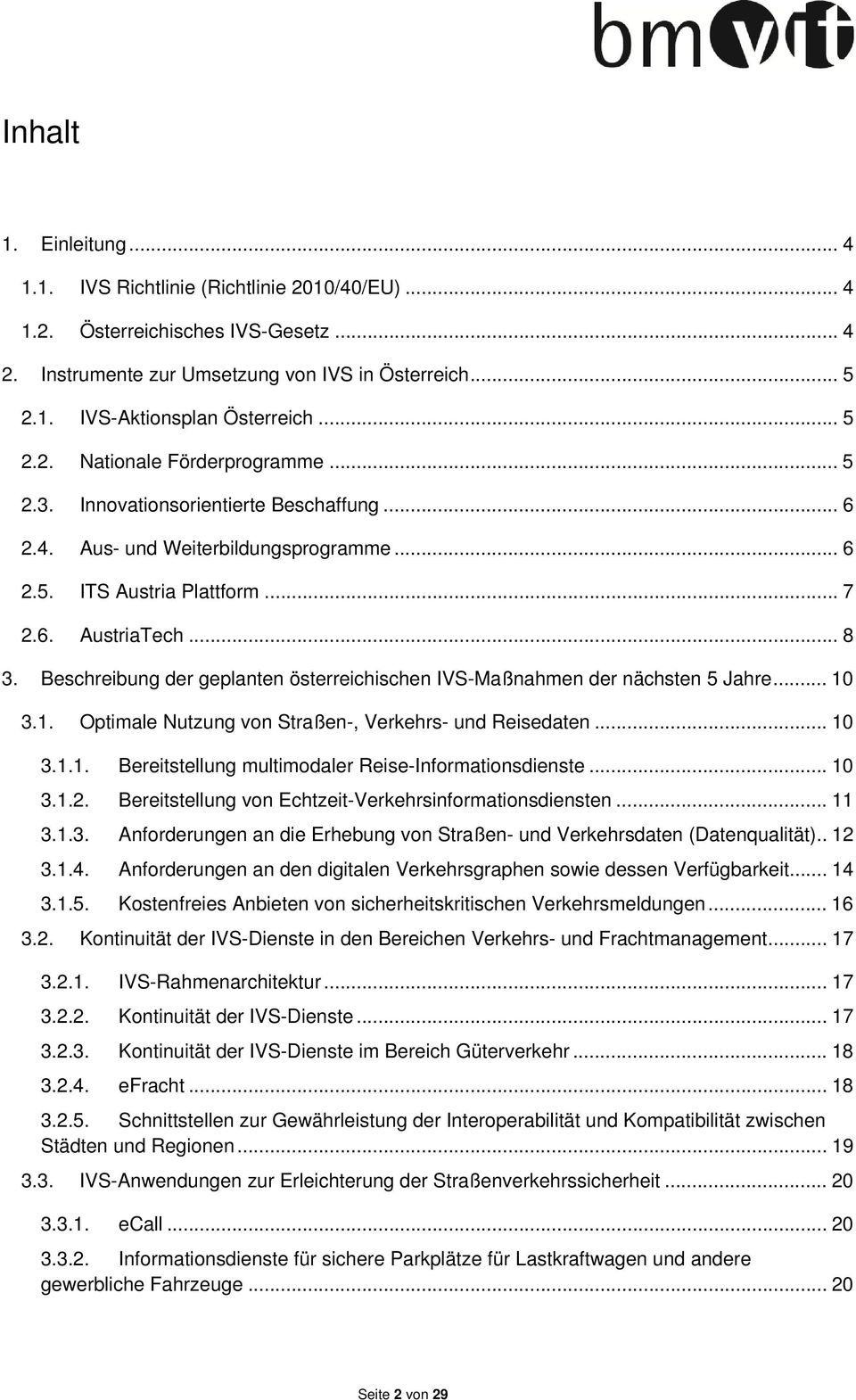 Beschreibung der geplanten österreichischen IVS-Maßnahmen der nächsten 5 Jahre... 10 3.1. Optimale Nutzung von Straßen-, Verkehrs- und Reisedaten... 10 3.1.1. Bereitstellung multimodaler Reise-Informationsdienste.