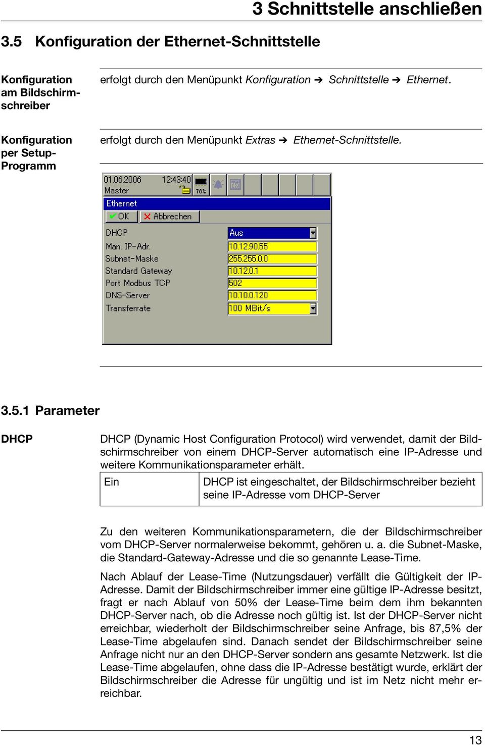 1 Parameter DHCP DHCP (Dynamic Host Configuration Protocol) wird verwendet, damit der Bildschirmschreiber von einem DHCP-Server automatisch eine IP-Adresse und weitere Kommunikationsparameter erhält.