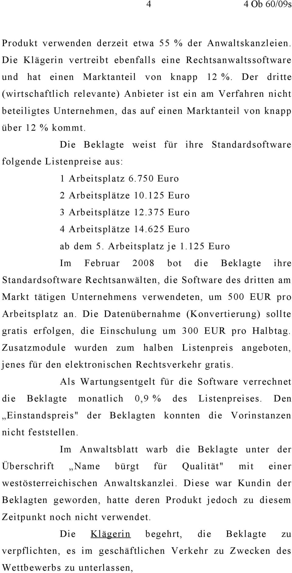 Die Beklagte weist für ihre Standardsoftware folgende Listenpreise aus: 1 Arbeitsplatz 6.750 Euro 2 Arbeitsplätze 10.125 Euro 3 Arbeitsplätze 12.375 Euro 4 Arbeitsplätze 14.625 Euro ab dem 5.