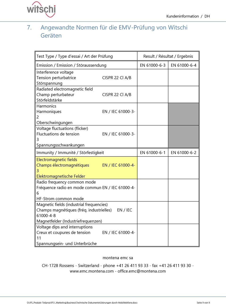 EN / IEC 61000-3- 2 Oberschwingungen Voltage fluctuations (flicker) Fluctuations de tension EN / IEC 61000-3- 3 Spannungsschwankungen Immunity / Immunité / Störfestigkeit EN 61000-6-1 EN 61000-6-2