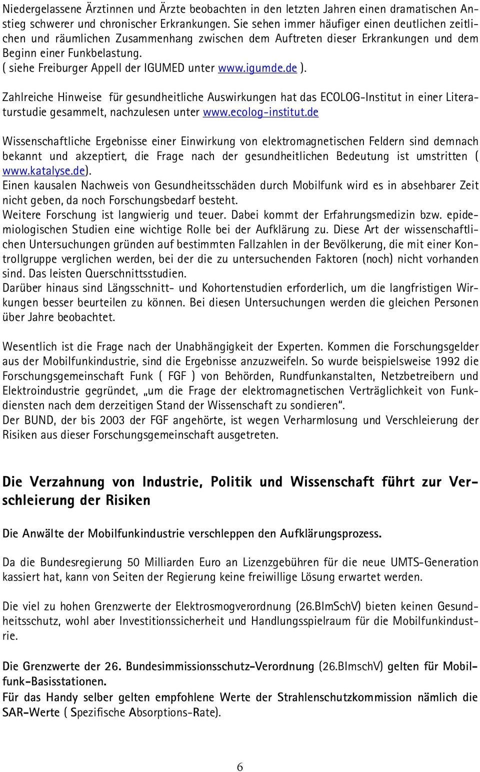 ( siehe Freiburger Appell der IGUMED unter www.igumde.de ). Zahlreiche Hinweise für gesundheitliche Auswirkungen hat das ECOLOG-Institut in einer Literaturstudie gesammelt, nachzulesen unter www.