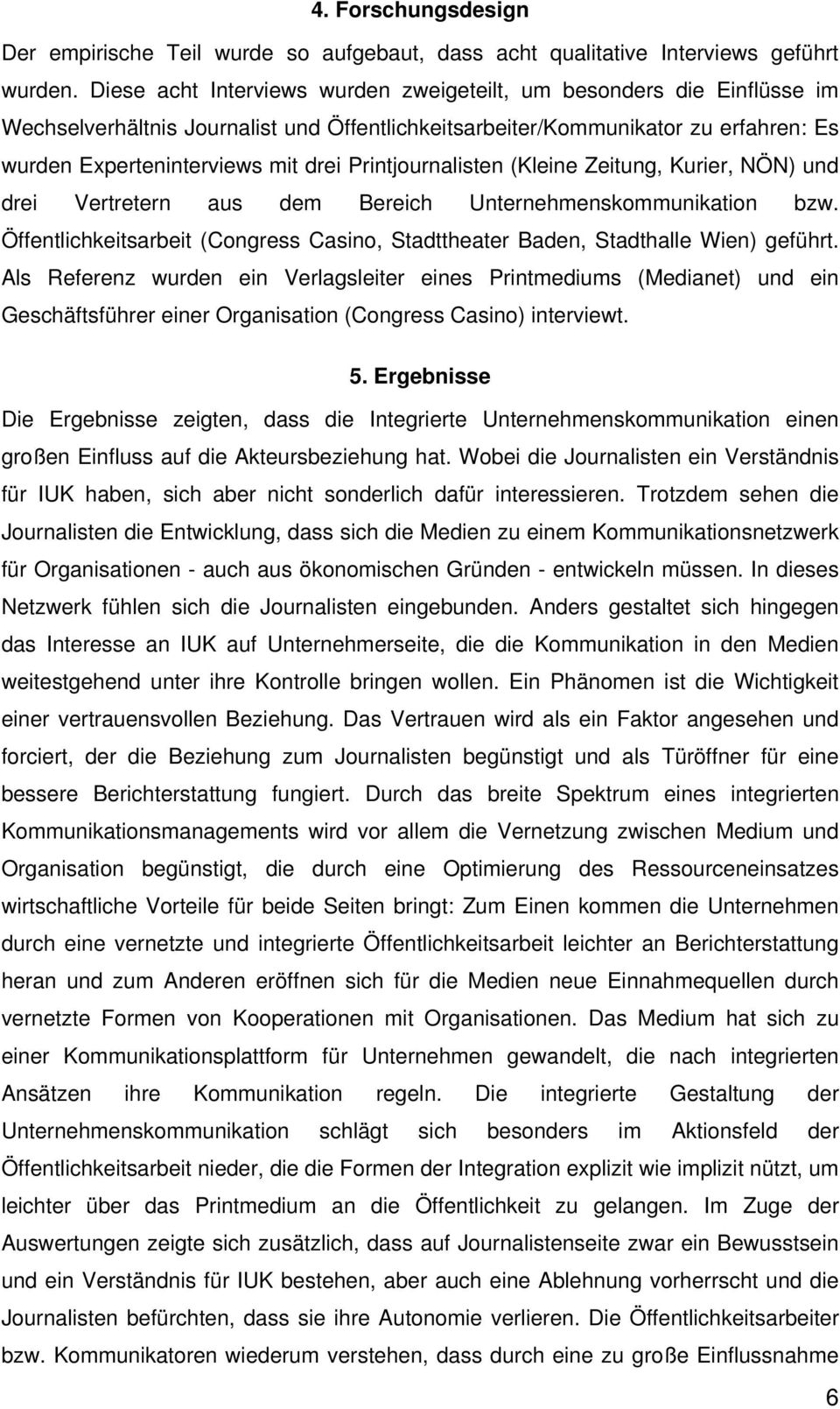 Printjournalisten (Kleine Zeitung, Kurier, NÖN) und drei Vertretern aus dem Bereich Unternehmenskommunikation bzw. Öffentlichkeitsarbeit (Congress Casino, Stadttheater Baden, Stadthalle Wien) geführt.