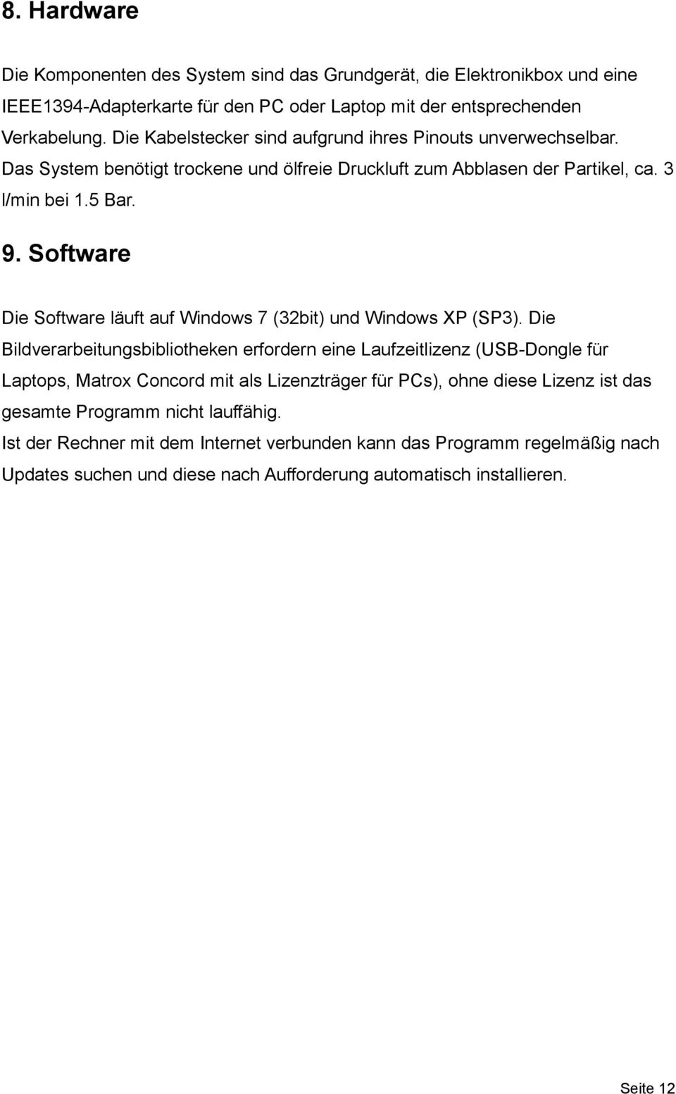 Software Die Software läuft auf Windows 7 (32bit) und Windows XP (SP3).