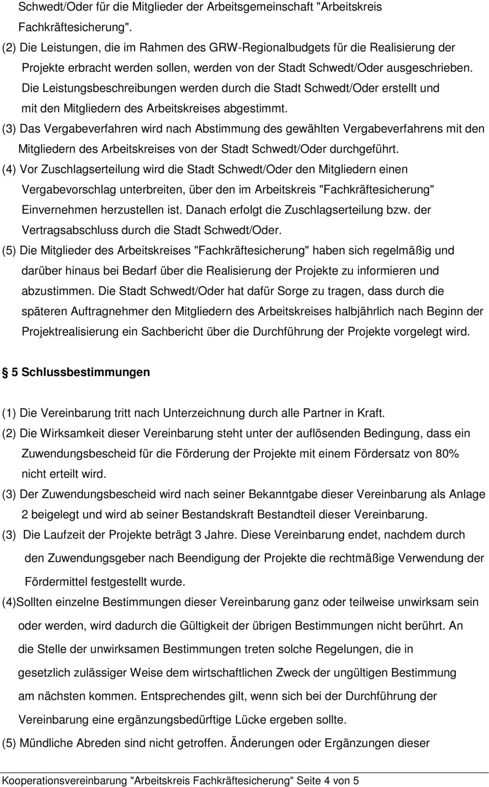 Die Leistungsbeschreibungen werden durch die Stadt Schwedt/Oder erstellt und mit den Mitgliedern des Arbeitskreises abgestimmt.