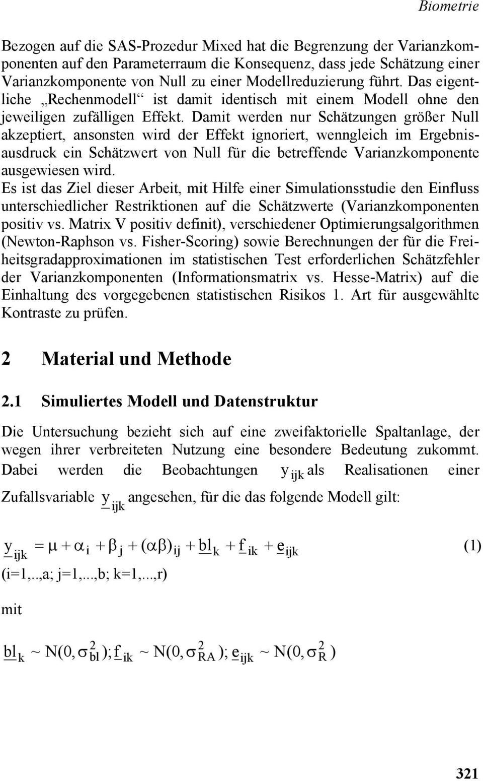 Damit werden nur Schätzungen größer Null akzeptiert, ansonsten wird der Effekt ignoriert, wenngleich im Ergebnisausdruck ein Schätzwert von Null für die betreffende Varianzkomponente ausgewiesen wird.