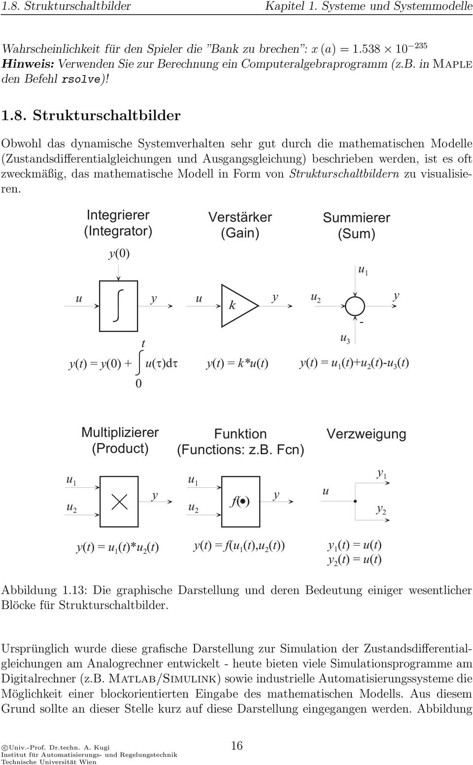 mathematischen Modelle (Zustandsdifferentialgleichungen und Ausgangsgleichung) beschrieben werden, ist es oft zweckmäßig, das mathematische Modell in Form von Strukturschaltbildern zu visualisieren.