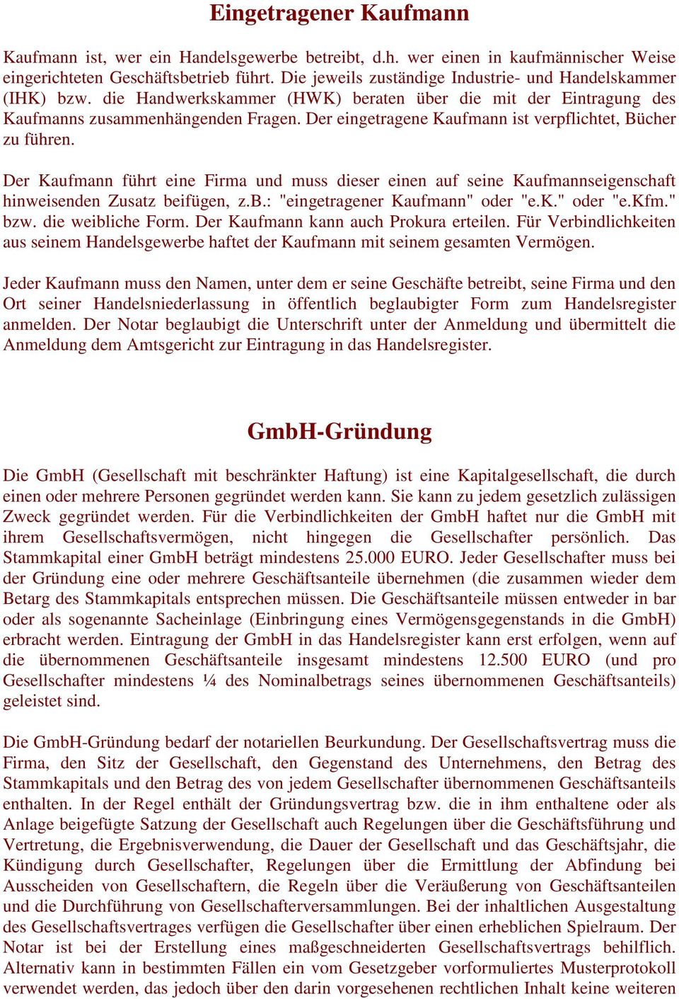 Der eingetragene Kaufmann ist verpflichtet, Bücher zu führen. Der Kaufmann führt eine Firma und muss dieser einen auf seine Kaufmannseigenschaft hinweisenden Zusatz be