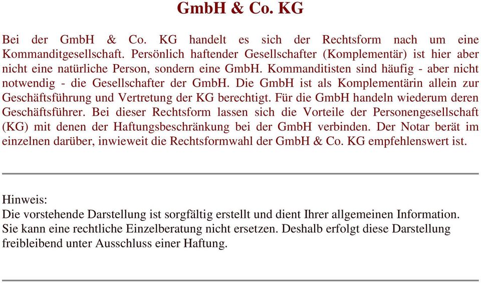 Die GmbH ist als Komplementärin allein zur Geschäftsführung und Vertretung der KG berechtigt. Für die GmbH handeln wiederum deren Geschäftsführer.