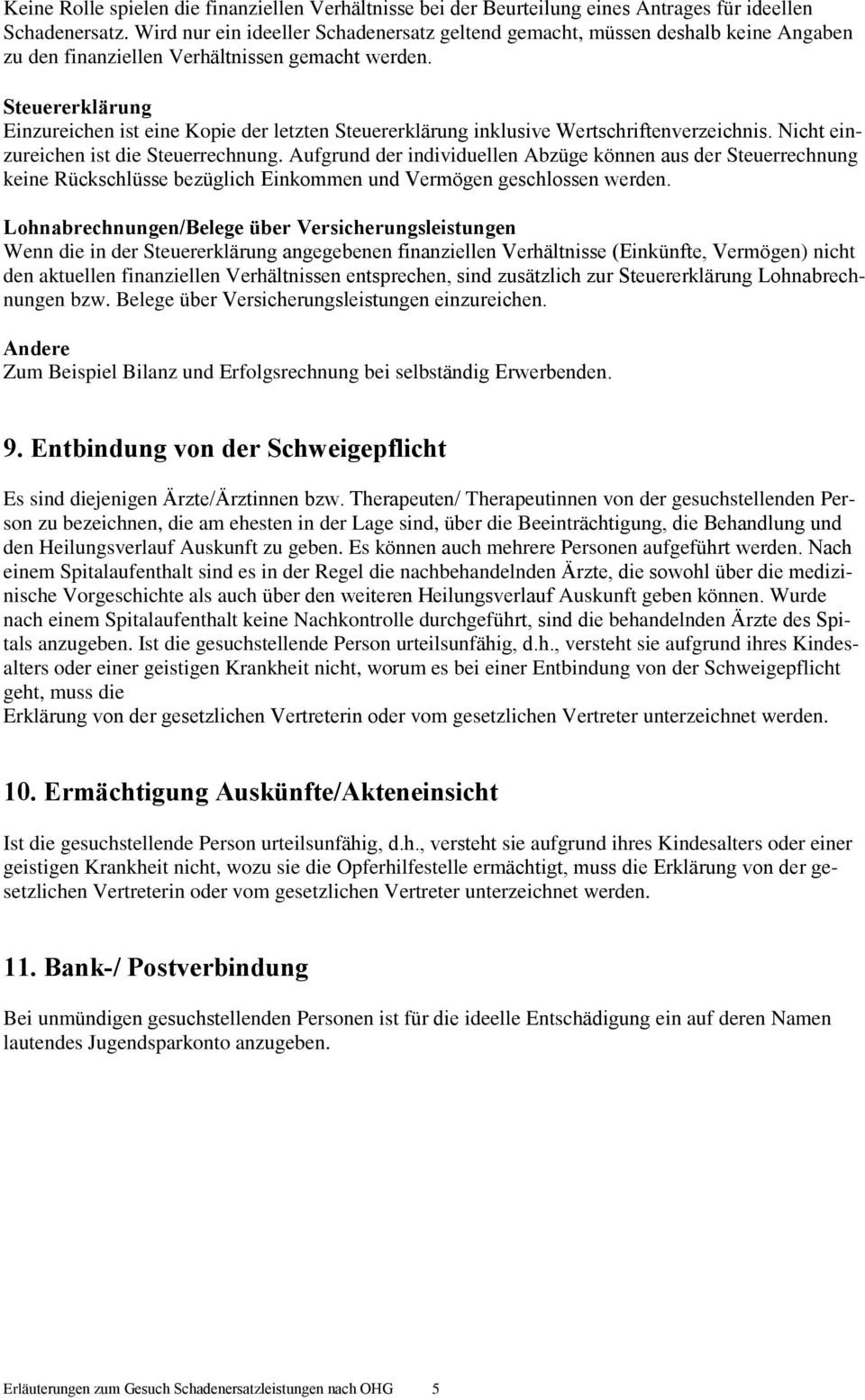 Steuererklärung Einzureichen ist eine Kopie der letzten Steuererklärung inklusive Wertschriftenverzeichnis. Nicht einzureichen ist die Steuerrechnung.