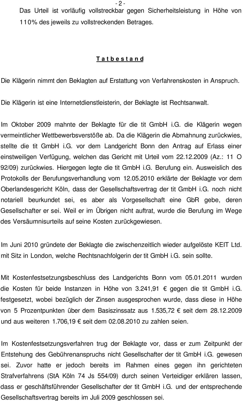 Im Oktober 2009 mahnte der Beklagte für die tit GmbH i.g. die Klägerin wegen vermeintlicher Wettbewerbsverstöße ab. Da die Klägerin die Abmahnung zurückwies, stellte die tit GmbH i.g. vor dem Landgericht Bonn den Antrag auf Erlass einer einstweiligen Verfügung, welchen das Gericht mit Urteil vom 22.