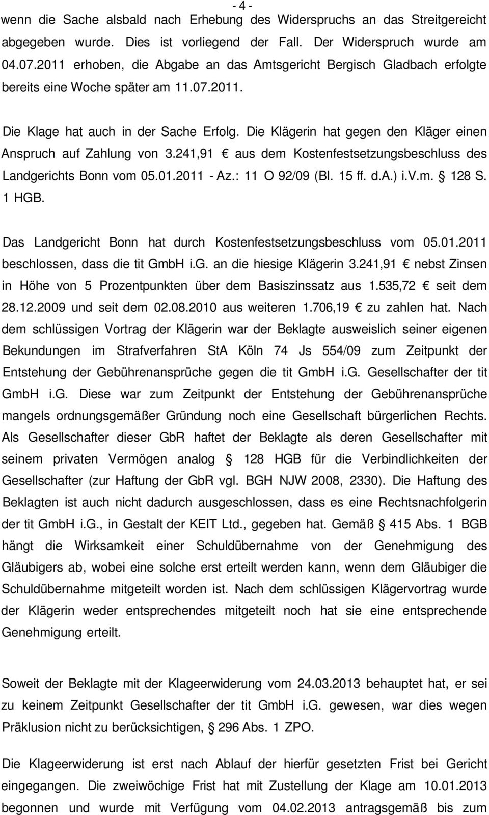 Die Klägerin hat gegen den Kläger einen Anspruch auf Zahlung von 3.241,91 aus dem Kostenfestsetzungsbeschluss des Landgerichts Bonn vom 05.01.2011 - Az.: 11 O 92/09 (Bl. 15 ff. d.a.) i.v.m. 128 S.