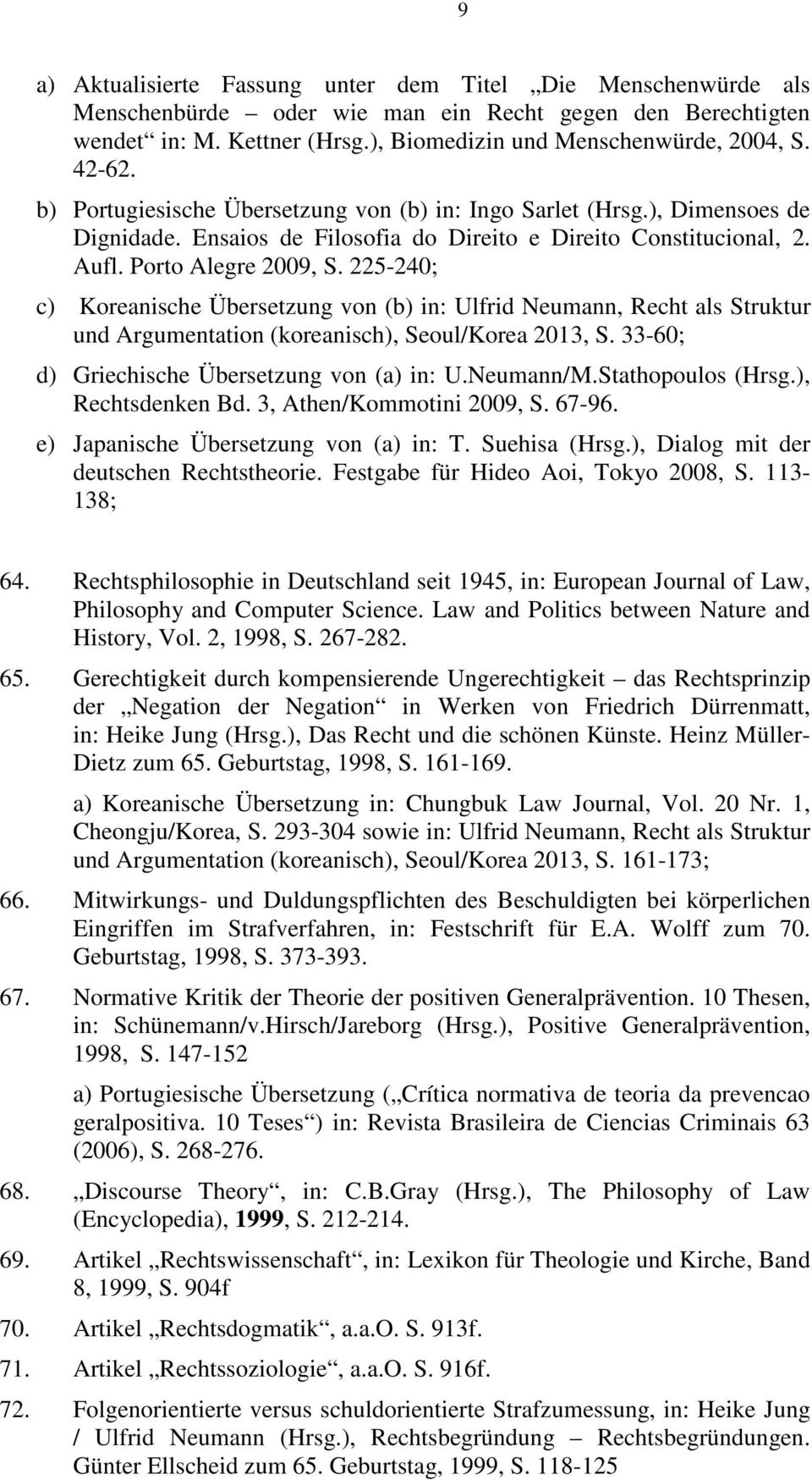 225-240; c) Koreanische Übersetzung von (b) in: Ulfrid Neumann, Recht als Struktur und Argumentation (koreanisch), Seoul/Korea 2013, S. 33-60; d) Griechische Übersetzung von (a) in: U.Neumann/M.