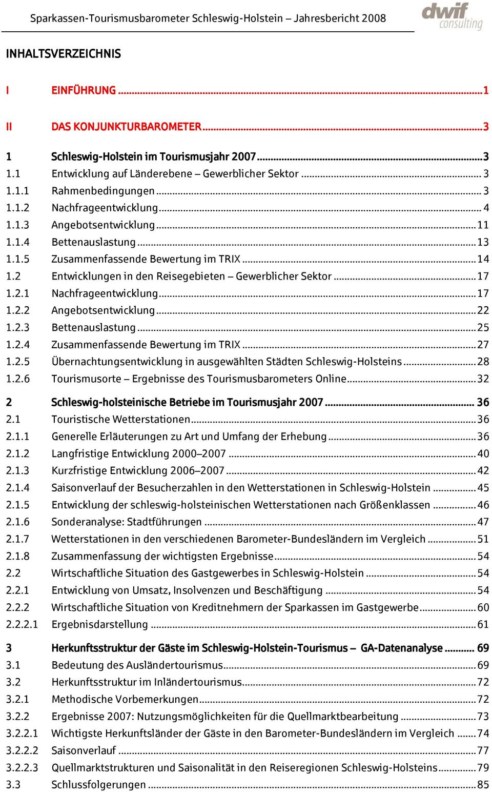 ..17 1.2.2 Angebotsentwicklung...22 1.2.3 Bettenauslastung...25 1.2.4 Zusammenfassende Bewertung im TRIX...27 1.2.5 Übernachtungsentwicklung in ausgewählten Städten Schleswig-Holsteins...28 1.2.6 Tourismusorte Ergebnisse des Tourismusbarometers Online.