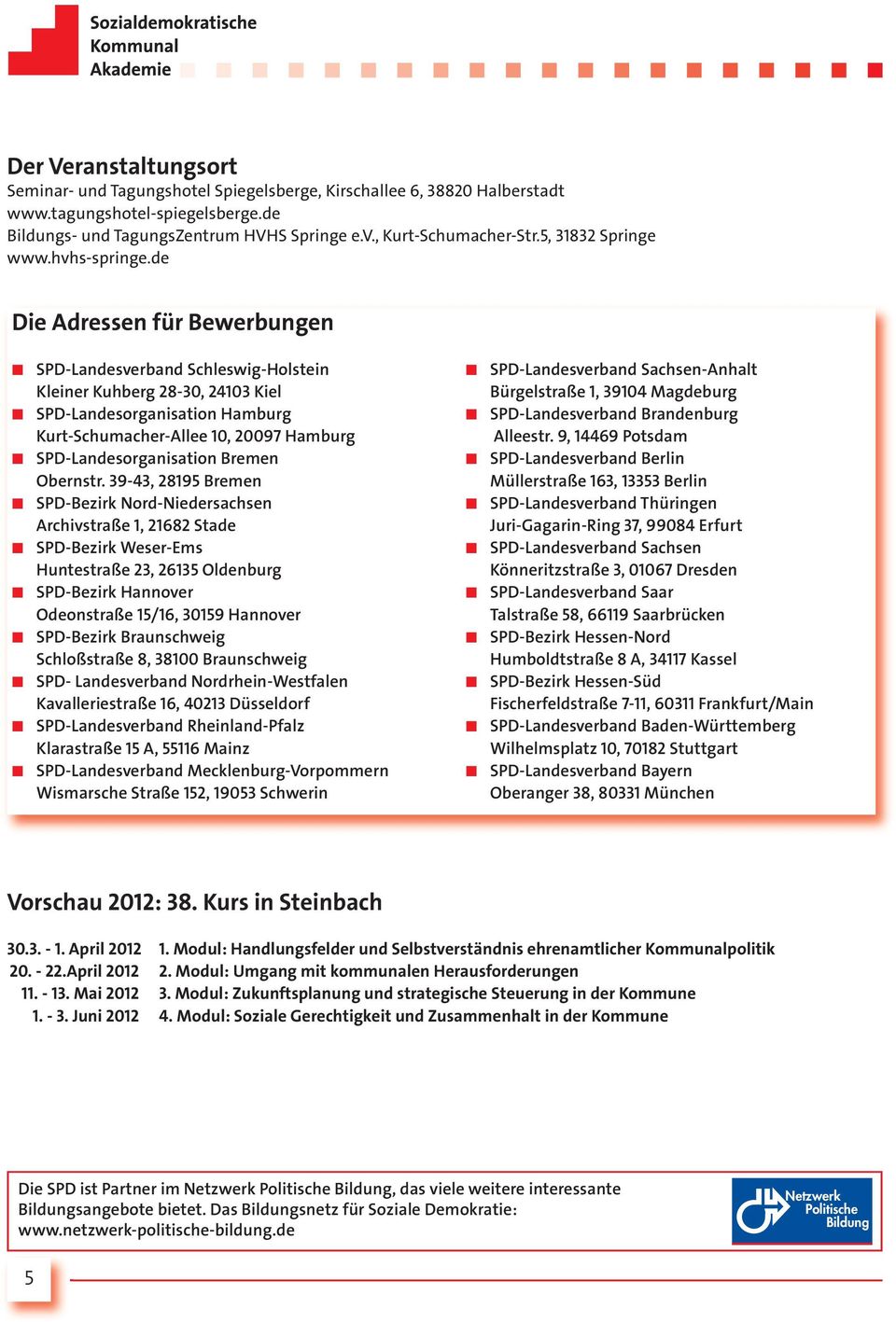 de Die Adressen für Bewerbungen SPD-Landesverband Schleswig-Holstein Kleiner Kuhberg 28-30, 24103 Kiel SPD-Landesorganisation Hamburg Kurt-Schumacher-Allee 10, 20097 Hamburg SPD-Landesorganisation