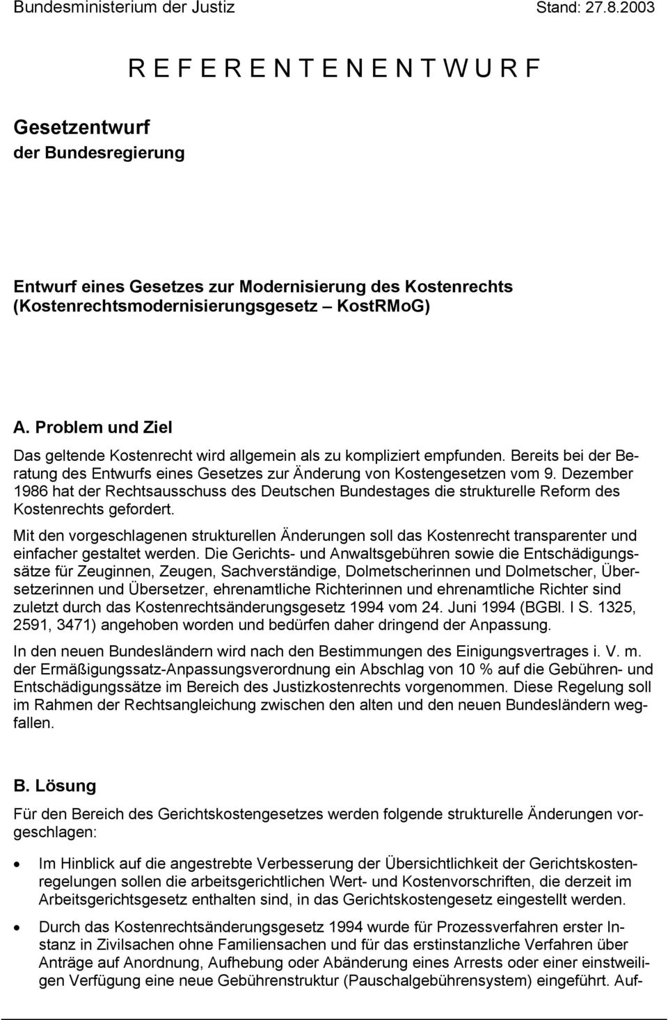 Problem und Ziel Das geltende Kostenrecht wird allgemein als zu kompliziert empfunden. Bereits bei der Beratung des Entwurfs eines Gesetzes zur Änderung von Kostengesetzen vom 9.